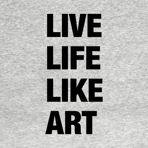 Live Life Like Art (light) by tztees